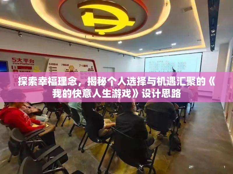 探索幸福理念，揭秘个人选择与机遇汇聚的《我的快意人生游戏》设计思路