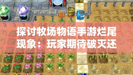 探讨牧场物语手游烂尾现象：玩家期待破灭还是开发者资源不足导致的产物?