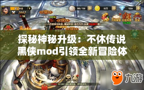 探秘神秘升级：不休传说黑侠mod引领全新冒险体验，融合创新元素打造极致游戏画面