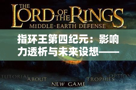 指环王第四纪元：影响力透析与未来设想——基于托尔金作品世界观的深度解读