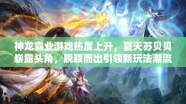 神龙霸业游戏热度上升，夏天苏贝贝崭露头角，脱颖而出引领新玩法潮流