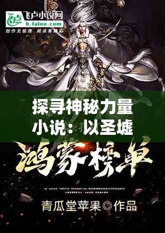 探寻神秘力量小说：以圣墟之万古独尊为主题，揭秘穿越时空的古老文明秘密