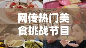 网传热门美食挑战节目《厨房大逃亡》下架，真相究竟如何？制作方回应争议