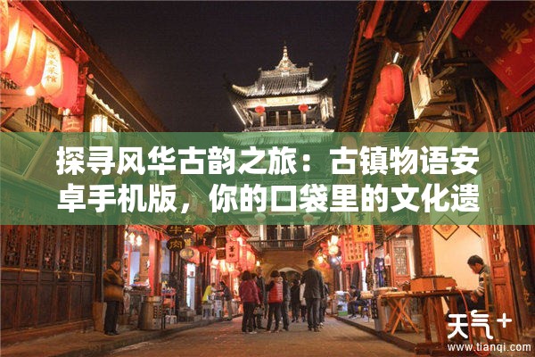 探寻风华古韵之旅：古镇物语安卓手机版，你的口袋里的文化遗产