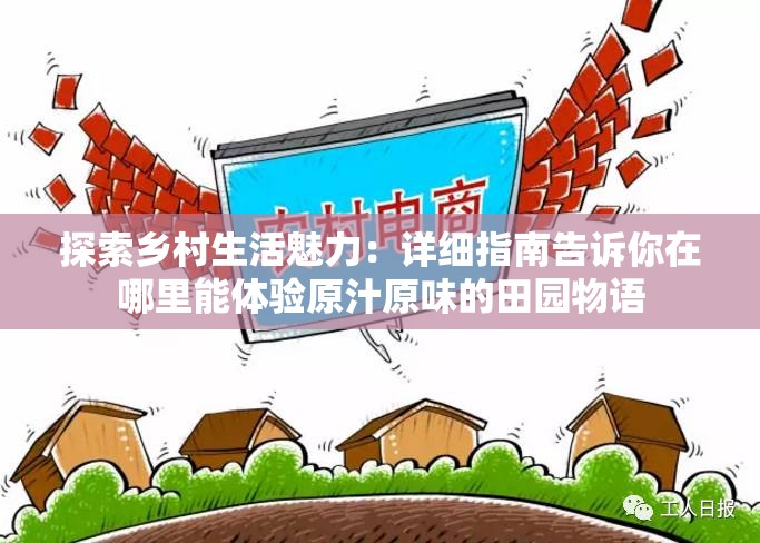 探索乡村生活魅力：详细指南告诉你在哪里能体验原汁原味的田园物语
