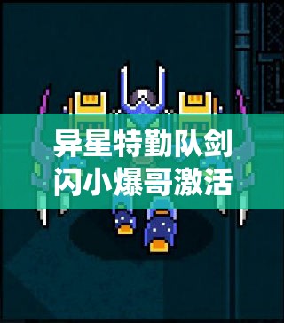 异星特勤队剑闪小爆哥激活码"首发：新手指南解锁超高战力，驰骋星际战场无往不利！