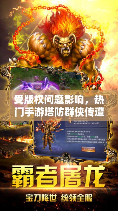 受版权问题影响，热门手游塔防群侠传遭遇下架风波，影响众多玩家体验