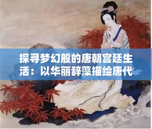 探寻梦幻般的唐朝宫廷生活：以华丽辞藻描绘唐代诗词中的春秋五色