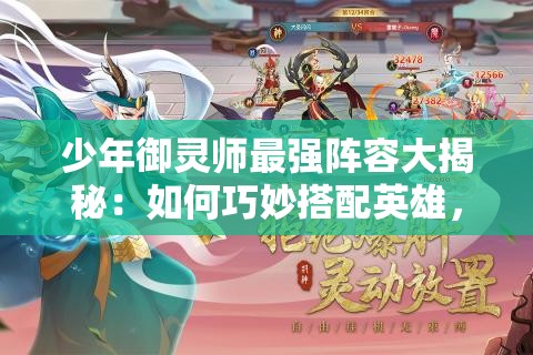 少年御灵师最强阵容大揭秘：如何巧妙搭配英雄，打造无敌战队