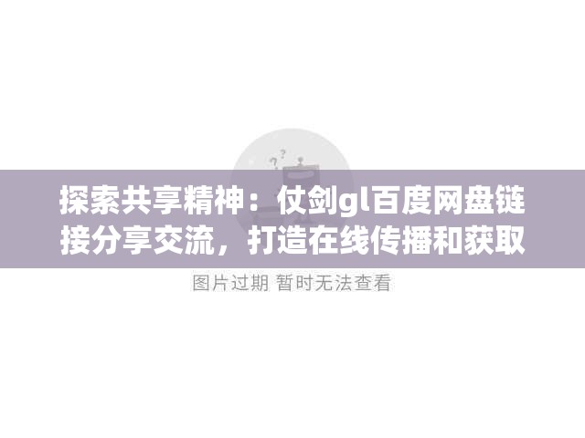探索共享精神：仗剑gl百度网盘链接分享交流，打造在线传播和获取热门网络文学的新理念