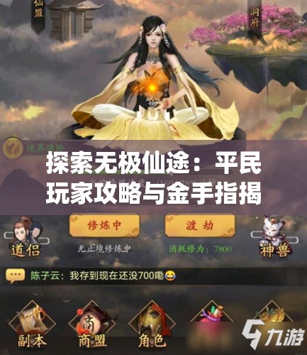 探索无极仙途：平民玩家攻略与金手指揭秘，轻松驾驭超越天道的逆袭征程