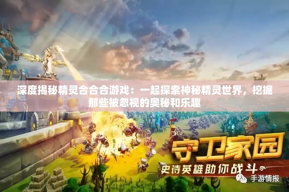 深度揭秘精灵合合合游戏：一起探索神秘精灵世界，挖掘那些被忽视的奥秘和乐趣