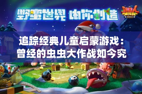 追踪经典儿童启蒙游戏：曾经的虫虫大作战如今究竟叫什么名字了？