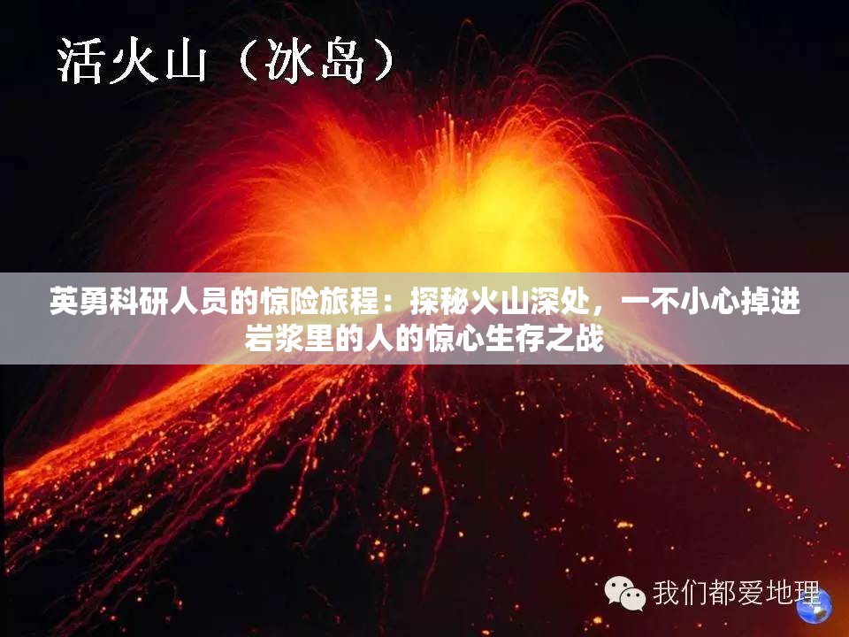 英勇科研人员的惊险旅程：探秘火山深处，一不小心掉进岩浆里的人的惊心生存之战