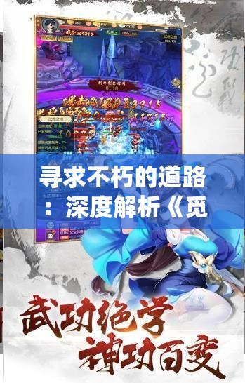 寻求不朽的道路：深度解析《觅长生wiki》中尘世与仙途的辩证关系
