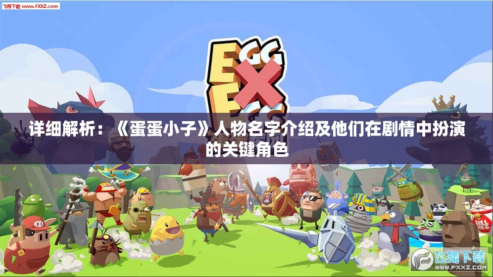 详细解析：《蛋蛋小子》人物名字介绍及他们在剧情中扮演的关键角色