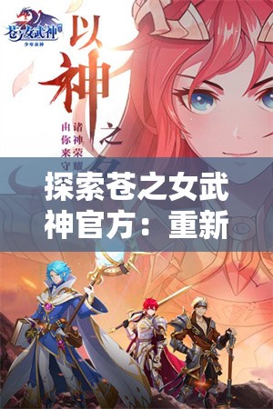 探索苍之女武神官方：重新定义现代角色扮演游戏中的女性形象
