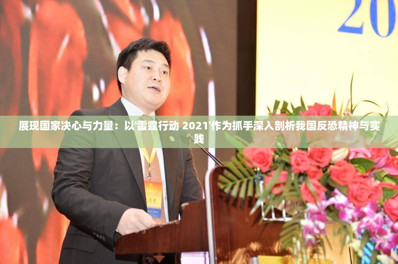 展现国家决心与力量：以'雷霆行动 2021'作为抓手深入剖析我国反恐精神与实践