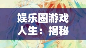 娱乐圈游戏人生：揭秘如何以巧妙策略与机智应对娱乐圈的繁华与无奈