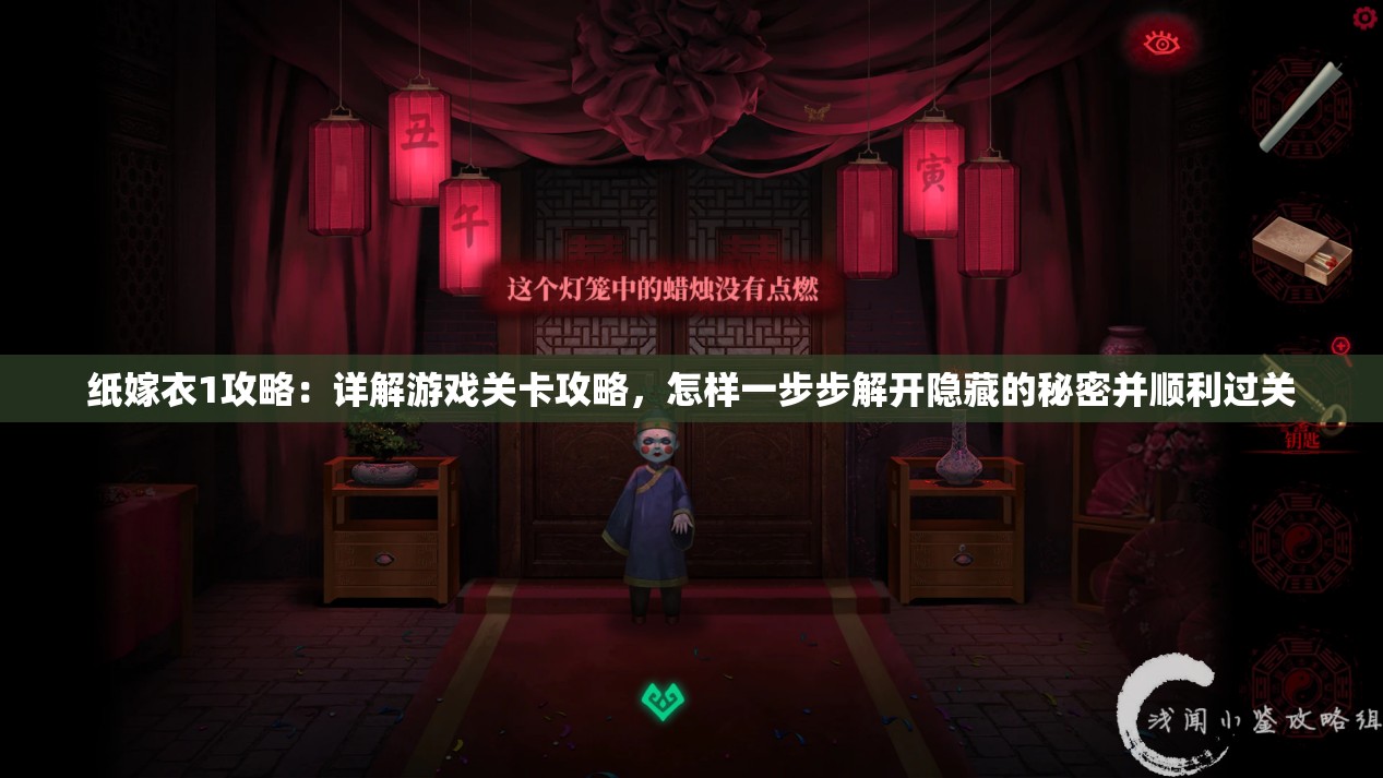 纸嫁衣1攻略：详解游戏关卡攻略，怎样一步步解开隐藏的秘密并顺利过关