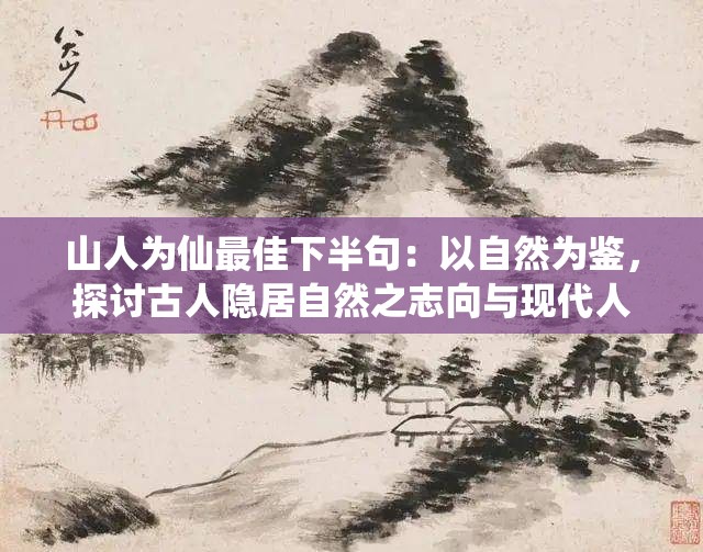 山人为仙最佳下半句：以自然为鉴，探讨古人隐居自然之志向与现代人对生态环境的课题