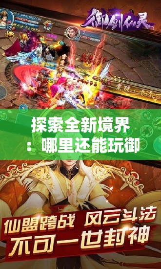 探索全新境界：哪里还能玩御剑江湖，体验不一样的武侠世界