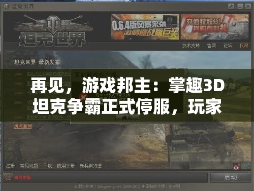 再见，游戏邦主：掌趣3D坦克争霸正式停服，玩家唤回热血战场的无奈与期待