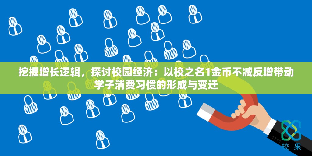 挖掘增长逻辑，探讨校园经济：以校之名1金币不减反增带动学子消费习惯的形成与变迁