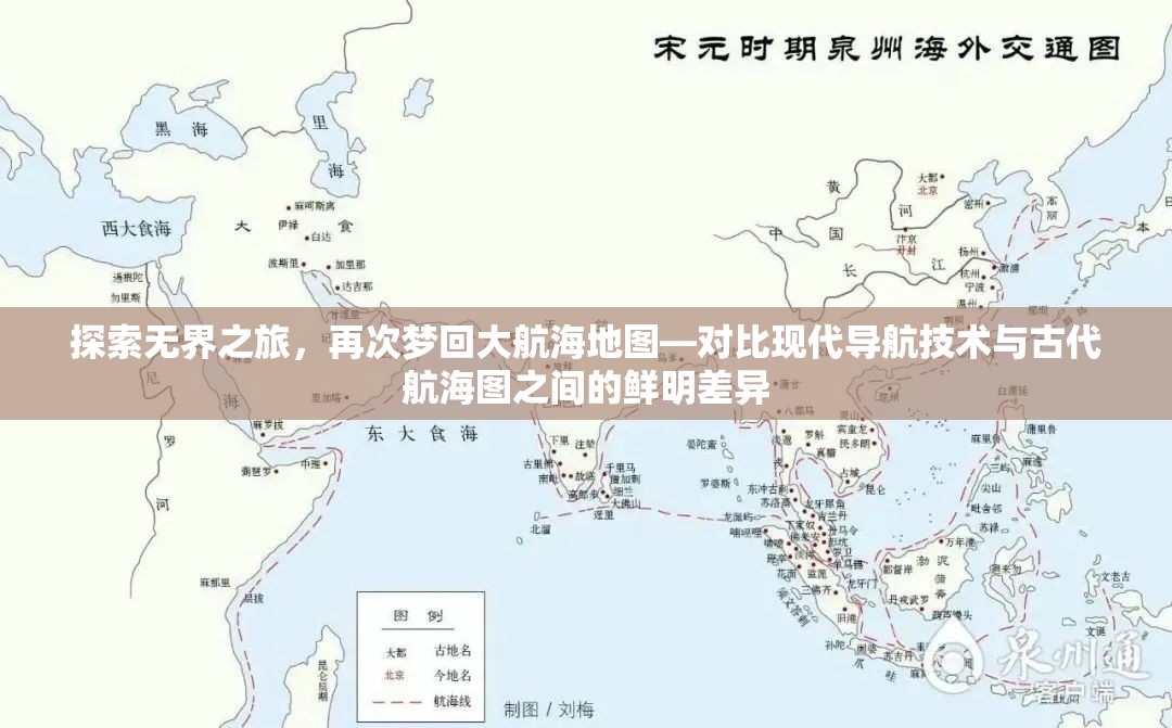探索无界之旅，再次梦回大航海地图—对比现代导航技术与古代航海图之间的鲜明差异