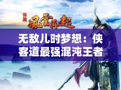 无敌儿时梦想：侠客道最强混沌王者，以智谋武力征服无数江湖勾践