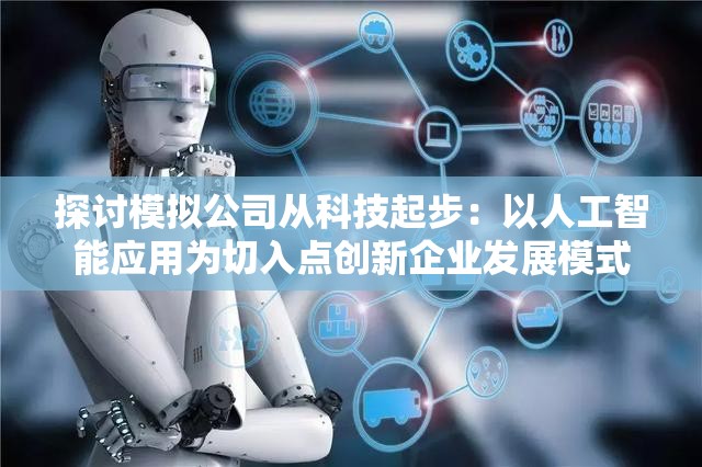 探讨模拟公司从科技起步：以人工智能应用为切入点创新企业发展模式