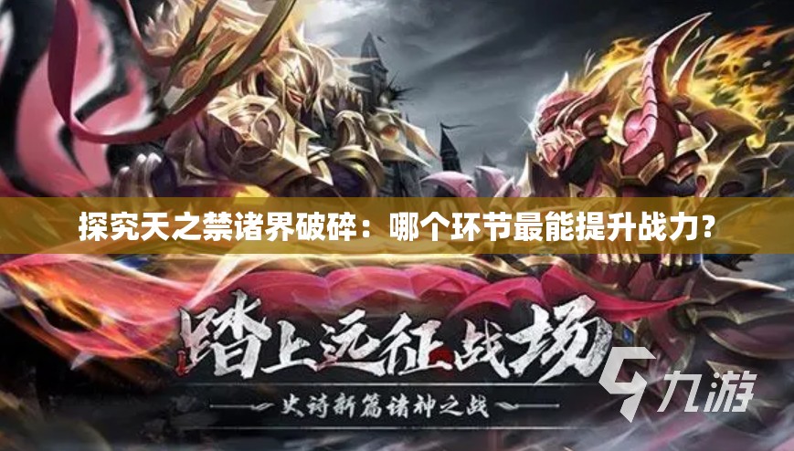 探究天之禁诸界破碎：哪个环节最能提升战力？