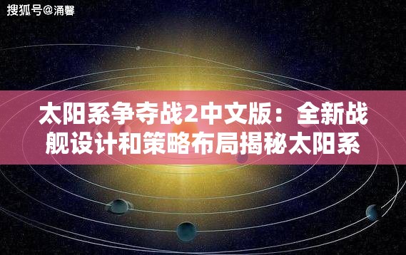 太阳系争夺战2中文版：全新战舰设计和策略布局揭秘太阳系生存之道