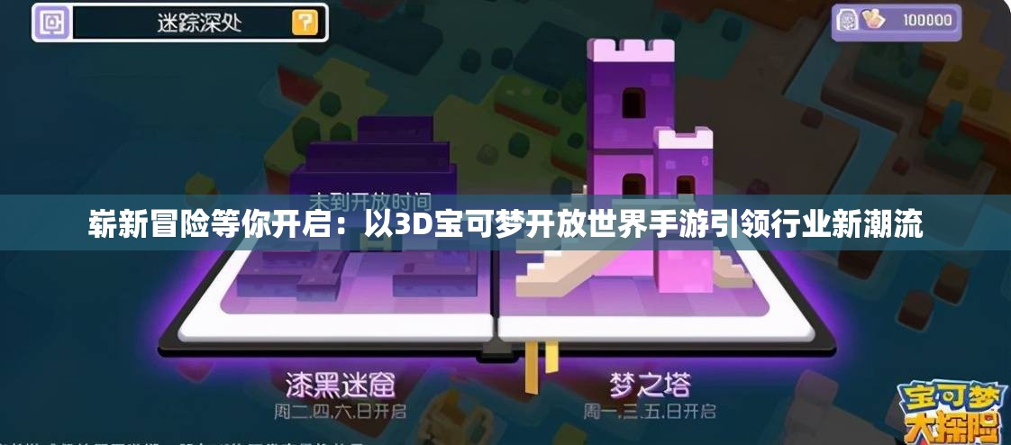 崭新冒险等你开启：以3D宝可梦开放世界手游引领行业新潮流