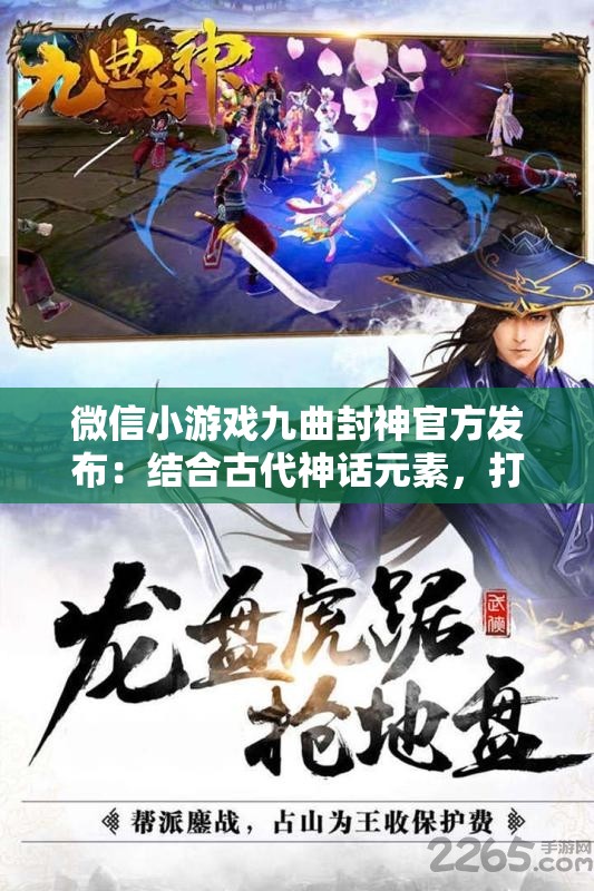 微信小游戏九曲封神官方发布：结合古代神话元素，打造创新乐趣与策略挑战并存的全新游戏体验