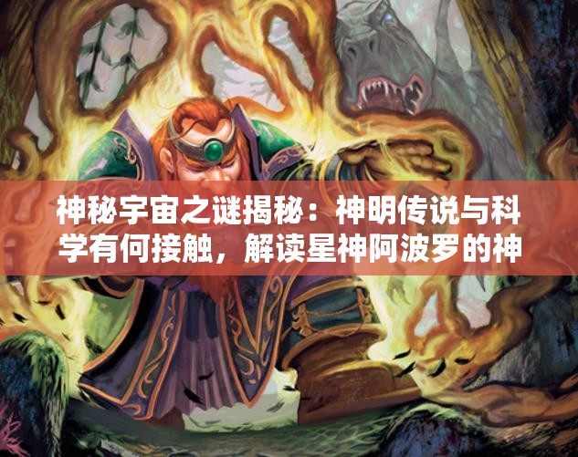 神秘宇宙之谜揭秘：神明传说与科学有何接触，解读星神阿波罗的神秘面纱