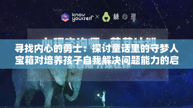 寻找内心的勇士：探讨童话里的守梦人宝箱对培养孩子自我解决问题能力的启示