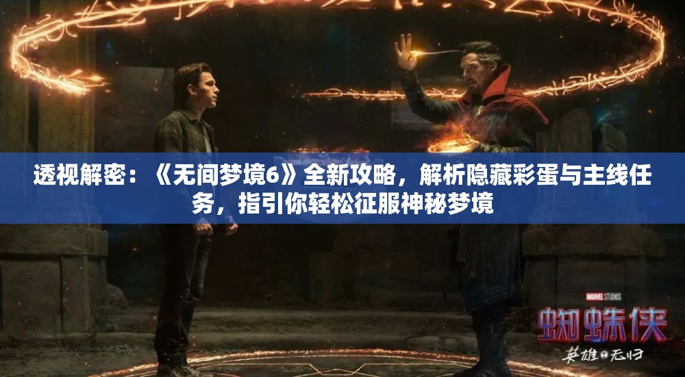 透视解密：《无间梦境6》全新攻略，解析隐藏彩蛋与主线任务，指引你轻松征服神秘梦境