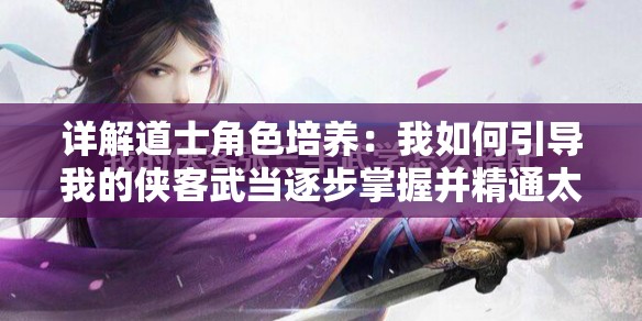 详解道士角色培养：我如何引导我的侠客武当逐步掌握并精通太极剑技巧