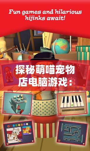 探秘萌喵宠物店电脑游戏：如何抓住玩家心，打造宠物养成的新趋势？