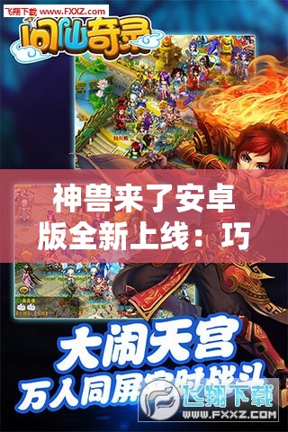 神兽来了安卓版全新上线：巧妙结合即时战略操作，打造身临其境的史诗级冒险之旅