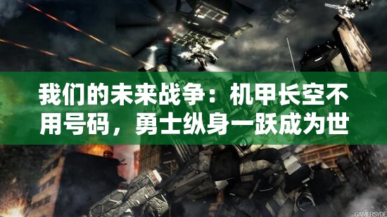 我们的未来战争：机甲长空不用号码，勇士纵身一跃成为世界的守护者