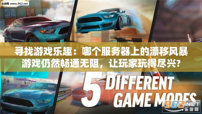 寻找游戏乐趣：哪个服务器上的漂移风暴游戏仍然畅通无阻，让玩家玩得尽兴?