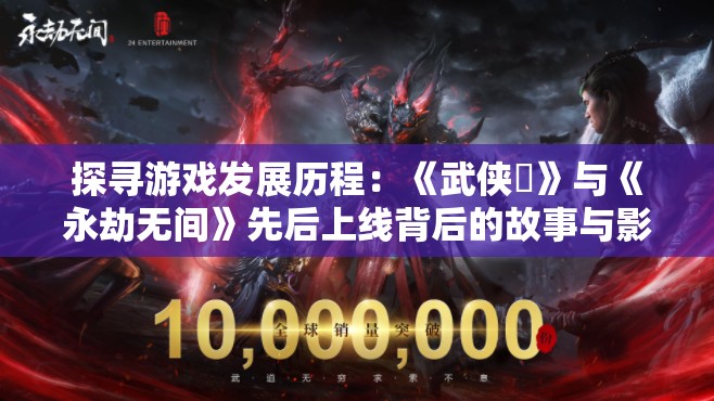 探寻游戏发展历程：《武侠乂》与《永劫无间》先后上线背后的故事与影响