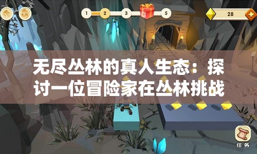 无尽丛林的真人生态：探讨一位冒险家在丛林挑战关卡的生存游戏中所展示的智慧与勇气