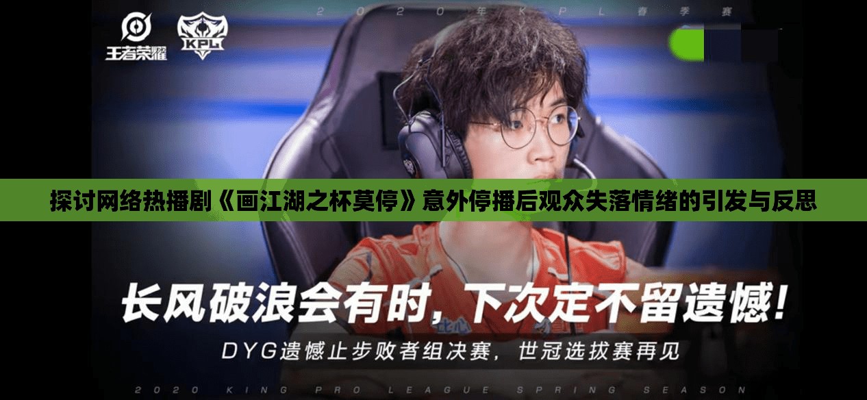 探讨网络热播剧《画江湖之杯莫停》意外停播后观众失落情绪的引发与反思