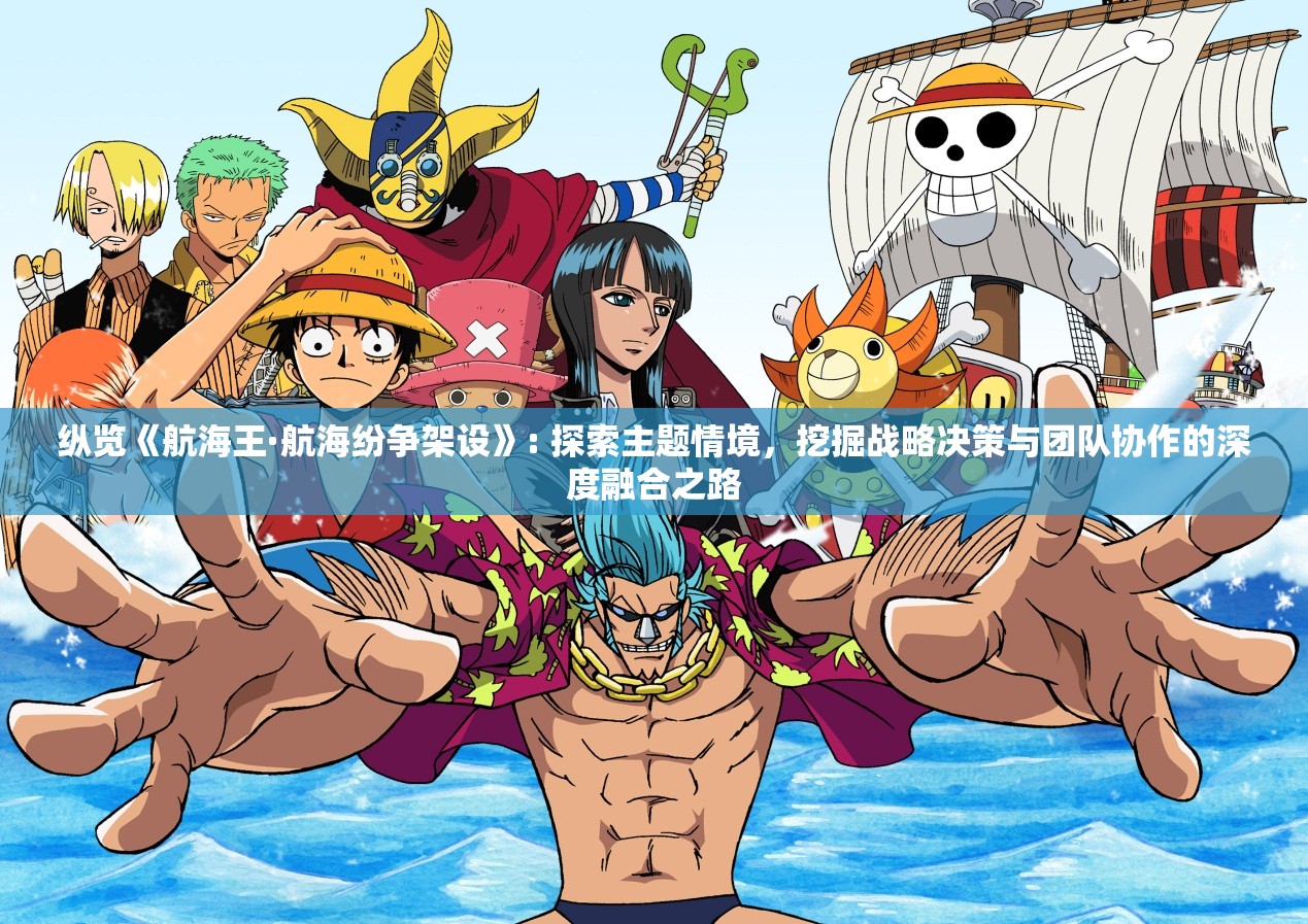 纵览《航海王·航海纷争架设》: 探索主题情境，挖掘战略决策与团队协作的深度融合之路