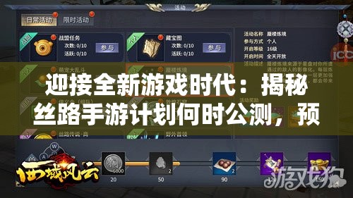 迎接全新游戏时代：揭秘丝路手游计划何时公测，预言其变革手游市场影响
