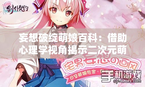 妄想破绽萌娘百科：借助心理学视角揭示二次元萌娘人气之源与亚文化现象研究