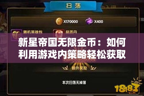 新星帝国无限金币：如何利用游戏内策略轻松获取无尽财富
